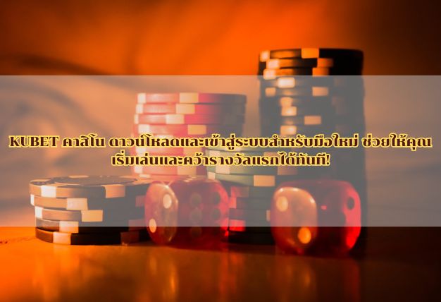 KUBET คาสิโน ดาวน์โหลดและเข้าสู่ระบบสำหรับมือใหม่ ช่วยให้คุณเริ่มเล่นและคว้ารางวัลแรกได้ทันที!